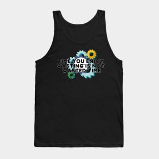 Time you enjoy  wasting is not  wasted time Tank Top